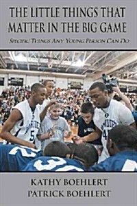 The Little Things That Matter in the Big Game: Specific Things Any Young Person Can Do (Paperback)