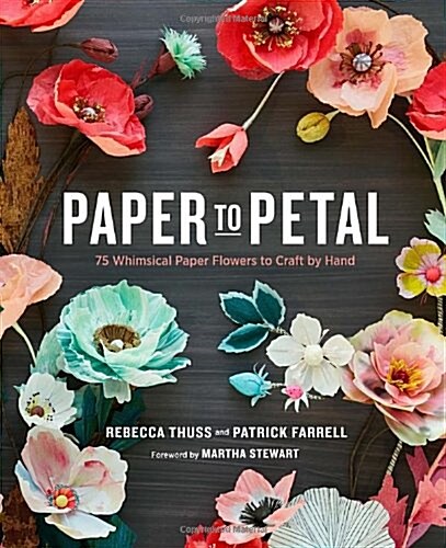Paper to Petal: 75 Whimsical Paper Flowers to Craft by Hand (Hardcover)