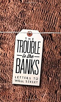 The Trouble Is the Banks: Letters to Wall Street (Paperback)