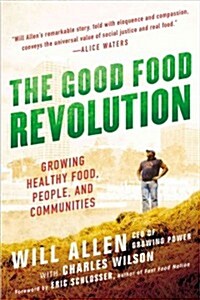 The Good Food Revolution: Growing Healthy Food, People, and Communities (Paperback)