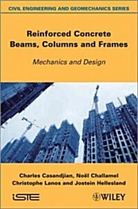 Reinforced Concrete Beams, Columns and Frames : Mechanics and Design (Hardcover)