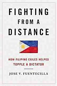 Fighting from a Distance: How Filipino Exiles Helped Topple a Dictator (Paperback)