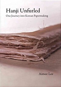 Hanji Unfurled: One Journey Into Korean Papermaking (Hardcover)