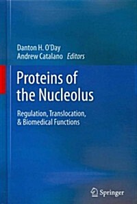 Proteins of the Nucleolus: Regulation, Translocation, & Biomedical Functions (Hardcover, 2013)