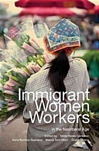 Immigrant Women Workers in the Neoliberal Age (Paperback)