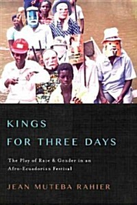 Kings for Three Days: The Play of Race and Gender in an Afro-Ecuadorian Festival (Paperback)