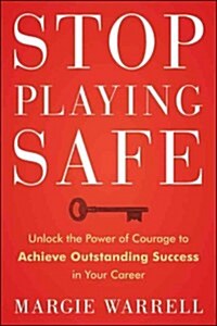 Stop Playing Safe: Rethink Risk, Unlock the Power of Courage, Achieve Outstanding Success (Paperback)