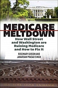 Medicare Meltdown: How Wall Street and Washington Are Ruining Medicare and How to Fix It (Hardcover)