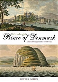 Kirkcudbrights Prince of Denmark : And Her Voyages in the South Seas (Paperback)