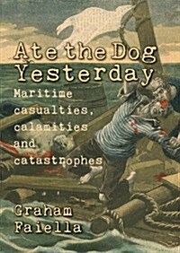 Ate the Dog Yesterday : Maritime Casualties, Calamities and Catastrophes (Paperback)