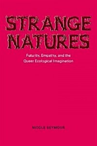 Strange Natures: Futurity, Empathy, and the Queer Ecological Imagination (Paperback)