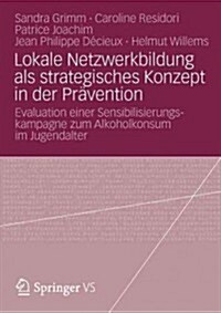 Lokale Netzwerkbildung ALS Strategisches Konzept in Der Pr?ention: Evaluation Einer Sensibilisierungskampagne Zum Alkoholkonsum Im Jugendalter (Paperback, 2013)