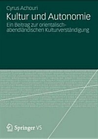 Kultur Und Autonomie: Ein Beitrag Zur Orientalisch-Abendl?dischen Kulturverst?digung (Paperback, 2013)