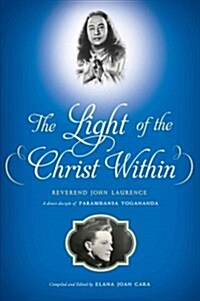 The Light of the Christ Within: Inspired Talks by Reverand John Laurence, a Direct Disciple of Paramhansa Yogananda (Paperback)
