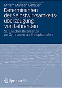 Determinanten Der Selbstwirksamkeits?erzeugung Von Lehrenden: Schulischer Berufsalltag an Gymnasien Und Hauptschulen (Paperback, 2013)