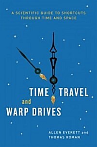 Time Travel and Warp Drives: A Scientific Guide to Shortcuts Through Time and Space (Paperback)