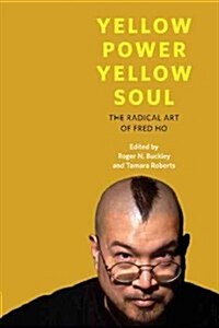 Yellow Power, Yellow Soul: The Radical Art of Fred Ho (Paperback)