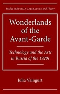 Wonderlands of the Avant-Garde: Technology and the Arts in Russia of the 1920s (Hardcover)