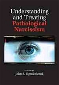 Understanding and Treating Pathological Narcissism (Hardcover)