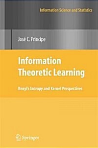 Information Theoretic Learning: Renyis Entropy and Kernel Perspectives (Paperback, 2010)