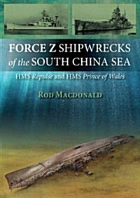Force Z Shipwrecks of the South China Sea : HMS Prince of Wales and HMS Repulse (Paperback)