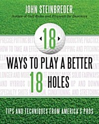 18 Ways to Play a Better 18 Holes: Tips and Techniques from Americas Best Club Professionals (Paperback)