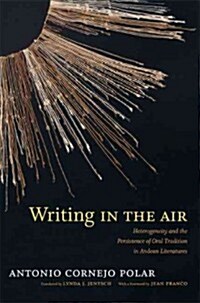 Writing in the Air: Heterogeneity and the Persistence of Oral Tradition in Andean Literatures (Paperback)