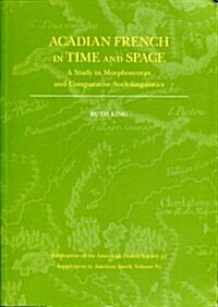Acadian French in Time and Space: A Study in Morphosyntax and Comparative Sociolinguistics (Paperback, New)