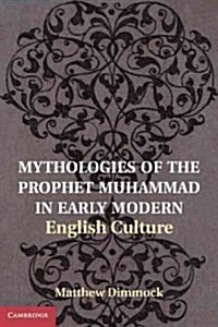 Mythologies of the Prophet Muhammad in Early Modern English Culture (Hardcover)