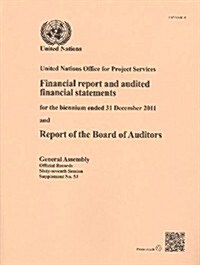Financial Report and Audited Financial Statements for the Biennium Ended 31 December 2011 and Report of the Board of Auditors: United Nations Office f (Paperback)