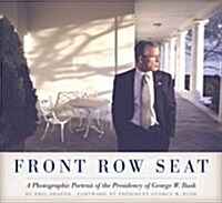 Front Row Seat: A Photographic Portrait of the Presidency of George W. Bush (Hardcover)