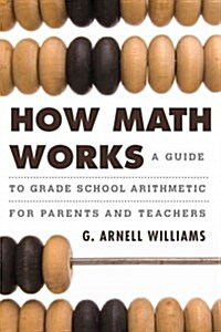 How Math Works: A Guide to Grade School Arithmetic for Parents and Teachers (Hardcover)