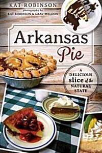 Arkansas Pie: A Delicious Slice of the Natural State (Paperback)