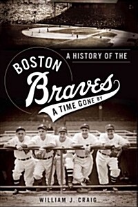 A History of the Boston Braves: A Time Gone by (Paperback)