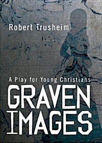 Graven Images: A Play for Young Christians (Paperback)