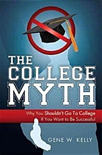 The College Myth: Why You Shouldnt Go to College If You Want to Be Successful (Paperback)
