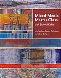 Mixed-Media Master Class with Sherrill Kahn: 50+ Surface-Design Techniques for Fabric & Paper (Paperback)