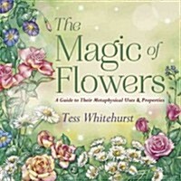 The Magic of Flowers: A Guide to Their Metaphysical Uses & Properties (Paperback)