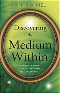 Discovering the Medium Within: Techniques & Stories from a Professional Psychic Medium (Paperback)