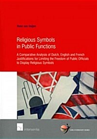 Religious Symbols in Public Functions: Unveiling State Neutrality : A Comparative Analysis of Dutch, English and French Justifications for Limiting th (Paperback)