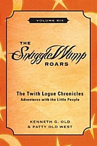 The Snugglewump Roars, Volume 6: The Twith Logue Chronicles: Adventures with the Little People (Paperback)