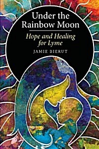 Under the Rainbow Moon: Hope and Healing for Lyme (Paperback)