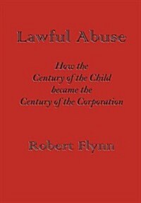 Lawful Abuse: How the Century of the Child Became the Century of the Corporation (Paperback)