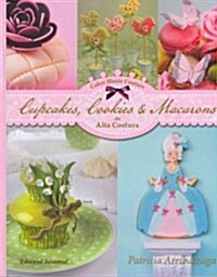 Cupcakes, Cookies & Macarons de alta costura / Cupcakes, Cookies & Macarons of Haute Cuisine (Hardcover)