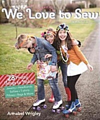 We Love to Sew: 28 Pretty Things to Make: Jewelry, Headbands, Softies, T-Shirts, Pillows, Bags & More (Paperback)