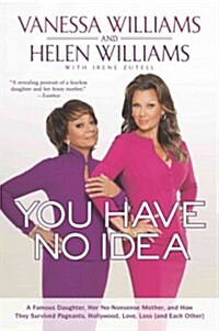 You Have No Idea: A Famous Daughter, Her No-Nonsense Mother, and How They Survived Pageants, Holly Wood, Love, Loss (and Each Other) (Paperback)