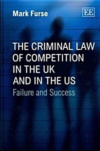 The Criminal Law of Competition in the UK and in the US : Failure and Success (Hardcover)