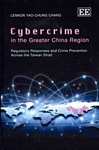Cybercrime in the Greater China Region : Regulatory Responses and Crime Prevention Across the Taiwan Strait (Hardcover)