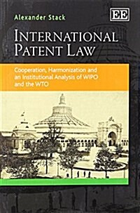 International Patent Law : Cooperation, Harmonization and an Institutional Analysis of WIPO and the WTO (Paperback)