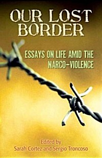 Our Lost Border: Essays on Life Amid the Narco-Violence (Paperback)